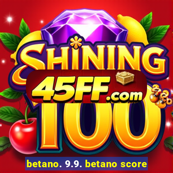 betano. 9.9. betano score